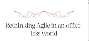 Rethinking Agile in an office-less world