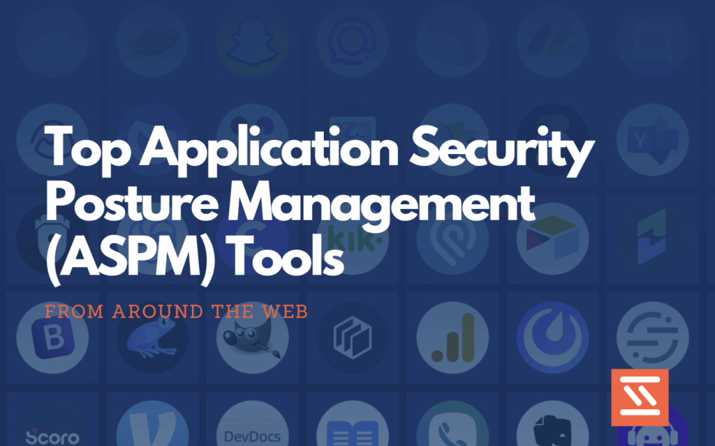 Top Application Security Posture Management (ASPM) Tools