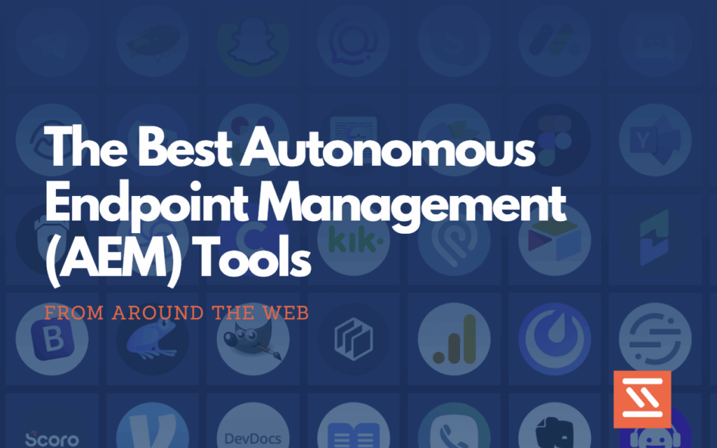 The Best Autonomous Endpoint Management (AEM) Tools