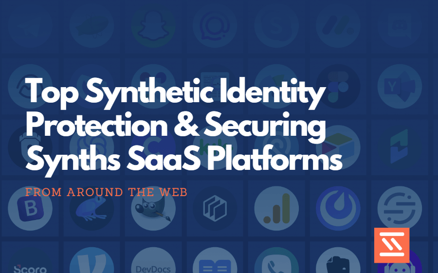 Top Synthetic Identity Protection & Securing Synths SaaS Platforms