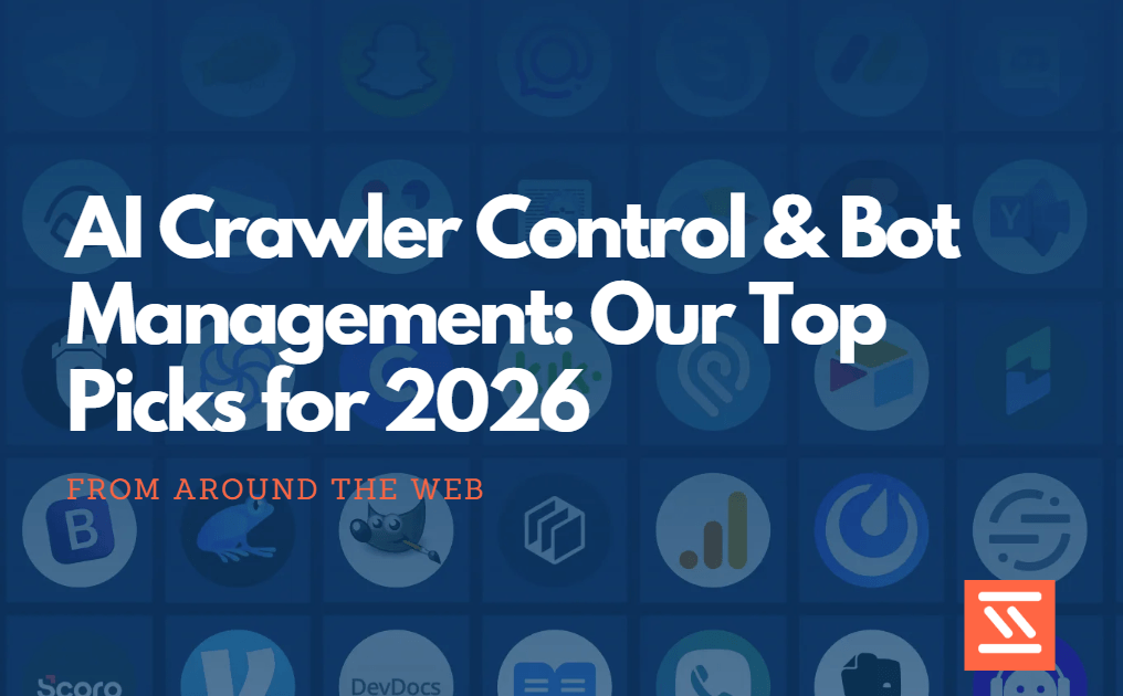AI Crawler Control & Bot Management: Our Top Picks for 2026