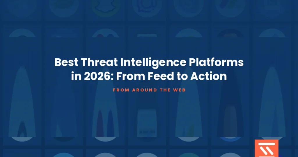 Best Threat Intelligence Platforms in 2026: From Feed to Action