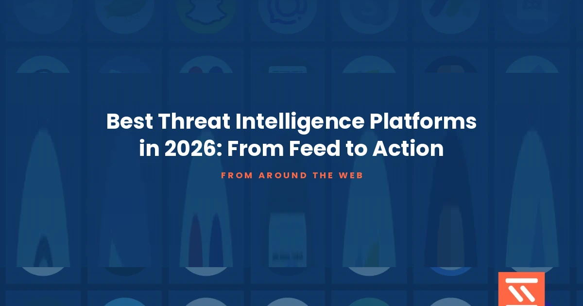 Best Threat Intelligence Platforms in 2026: From Feed to Action