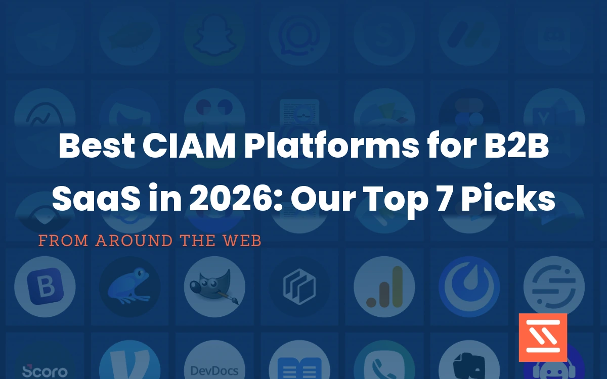 Best CIAM Platforms for B2B SaaS in 2026: Our Top 7 Picks
